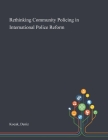 Rethinking Community Policing in International Police Reform By Deniz Kocak Cover Image