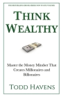Think Wealthy: Master the Money Mindset That Creates Millionaires and Billionaires Cover Image