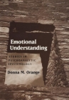 Emotional Understanding: Studies in Psychoanalytic Epistemology By Donna M. Orange, PhD Cover Image