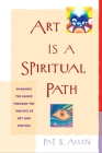 Art Is a Spiritual Path: Engaging the Sacred through the Practice of Art and Writing By Pat B. Allen Cover Image
