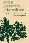 John Dewey's Liberalism: Individual, Community, and Self-Development By Associate Professor Daniel Savage, PhD Cover Image