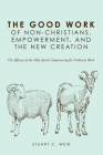 The Good Work of Non-Christians, Empowerment, and the New Creation By Stuart C. Weir, John C. McDowell (Foreword by) Cover Image