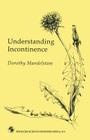 Understanding Incontinence: A Guide to the Nature and Management of a Very Common Complaint By Dorothy Mandelstam Cover Image
