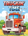 Semi truck coloring book for Kids: Truckin' Time, Rev Up Your Creativity with Classic Trucks, Garbage Trucks, and Tractors in This Exciting Semi Truck Cover Image
