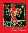 Keith Haring: The Political Line By Dieter Buchhart, Julian Cox, Robert Farris Thompson, Julian Myers-Szupinska, Julia Gruen (Contributions by) Cover Image
