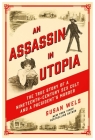 An Assassin in Utopia: The True Story of a Nineteenth-Century Sex Cult and a President's Murder By Susan Wels Cover Image