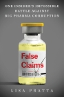 False Claims: One Insider's Impossible Battle Against Big Pharma Corruption By Lisa Pratta Cover Image