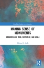 Making Sense of Monuments: Narratives of Time, Movement, and Scale (Routledge Studies in Archaeology) By Michael J. Kolb Cover Image