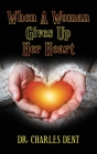 When A Woman Gives Up Her Heart By Charles Dent Cover Image
