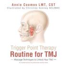 Trigger Point Therapy Routine for TMJ: Massage Techniques to Unlock Your TMJ By Annie Coomes Lmt Cst Cover Image