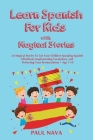 Learn Spanish For Kids with Magical Stories: 24 Magical Stories To Get Your Children Speaking Spanish Effortlessly Implementing Vocabulary, and Perfec Cover Image