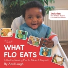What Flo Eats: A Healthy Weaning Plan for Babies & Beyond! By April Laugh Cover Image