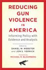 Reducing Gun Violence in America: Informing Policy with Evidence and Analysis By Daniel W. Webster (Editor), Jon S. Vernick (Editor), Michael R. Bloomberg (Foreword by) Cover Image