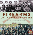 Firearms of the Texas Rangers: From the Frontier Era to the Modern Age By Doug Dukes Cover Image