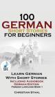 100 German Short Stories for Beginners Learn German with Stories Including Audiobook: (German Edition Foreign Language Book 1) By Christian Stahl Cover Image
