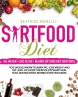 Sirtfood Diet: The Weight-Loss Secret Behind Sirtuins and Sirtfoods You Should Know to Burn Fat, Lose Weight and Get Lean. Includes t By Beatrice Morelli Cover Image