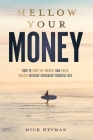 Mellow Your Money: How to Surf the Market and Build Wealth Without Stressing Yourself Out By Mick Heyman Cover Image