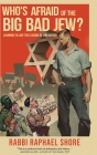 Who's Afraid of the Big, Bad Jew: Learning to Love the Lessons of Jew-Hatred By Raphael Shore Cover Image