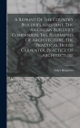 A Reprint Of The Country Builder's Assistant, The American Builder's Companion, The Rudiments Of Architecture, The Practical House Carpenter, Practice Cover Image