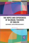 The Hopes and Experiences of Bilingual Teachers of English: Investments, Expectations and Identity (Routledge Research in Language Education) By Melinda Kong Cover Image