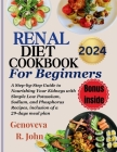 Renal Diet Cookbook For Beginners 2024: A Step-by-Step Guide to Nourishing Your Kidneys with Simple Low Potassium, Sodium, and Phosphorus Recipes, inc Cover Image