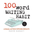 100-Word Writing Habit: A Small Action With Big Results (Short Read) By David Kadavy Cover Image