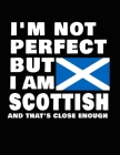 I'm Not Perfect But I Am Scottish And That's Close Enough: Funny Scottish Notebook Heritage Gifts 100 Page Notebook 8.5x11 By Heritage Book Mart Cover Image