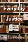 Everyday Justice: A Legal Aid Story By Ashley Wiltshire Cover Image