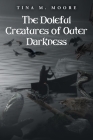 The Doleful Creatures of Outer Darkness By Tina M. Moore Cover Image