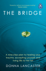The Bridge: A nine step crossing into authentic and wholehearted living By Donna Lancaster Cover Image