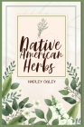 Native American Herbs: The Most Comprehensive Herbal Remedy Guide Available. Use this Herbal Encyclopedia and Herbal Dispensary at home (2022 Cover Image