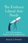 The Evidence Liberal Arts Needs: Lives of Consequence, Inquiry, and Accomplishment By Richard A. Detweiler Cover Image
