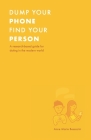 Dump Your Phone, Find Your Person: A Research-Based Guide for Dating in the Modern World By Anne Marie Bessacini Cover Image