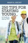 250 Tips for Staying Young: A Guide to Aging Well By Mary a. Hecht Cover Image