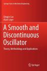 A Smooth and Discontinuous Oscillator: Theory, Methodology and Applications (Springer Tracts in Mechanical Engineering) By Qingjie Cao, Alain Léger Cover Image