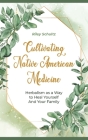 Cultivating Native American Medicin: Herbalism asa Way to Heal Yourself And Your Family Cover Image