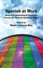 Spanish at Work: Analysing Institutional Discourse Across the Spanish-Speaking World By Nuria Lorenzo-Dus Cover Image