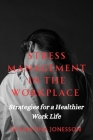 Stress Management in the Workplace: Strategies for a Healthier Work Life By Martina Jonesson Cover Image