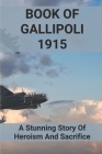 Book Of Gallipoli 1915: A Stunning Story Of Heroism And Sacrifice: Details About Gallipoli Campaign By Waylon Tugman Cover Image