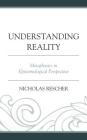 Understanding Reality: Metaphysics in Epistemological Perspective Cover Image