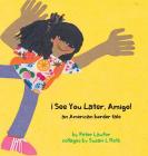 ¡See You Later, Amigo! an American border tale (Kids' Books from Here and There) By Peter Laufer, Susan L. Roth (Illustrator) Cover Image