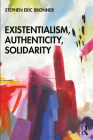 Existentialism, Authenticity, Solidarity By Stephen Eric Bronner Cover Image