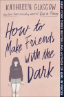 How to Make Friends with the Dark By Kathleen Glasgow Cover Image