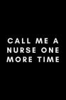 Call Me A Nurse One More Time: Funny Respiratory Therapist Notebook Gift Idea For Healthcare Practitioner - 120 Pages (6