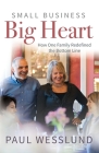 Small Business Big Heart: How One Family Redefined the Bottom Line By Paul Wesslund Cover Image