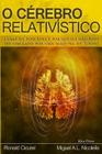 O Cerebro Relativistico: Como ele funciona e por que ele não pode ser simulado por uma maquina de Turing By Ronald Cicurel, Miguel Nicolelis Cover Image