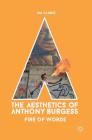 The Aesthetics of Anthony Burgess: Fire of Words By Jim Clarke Cover Image