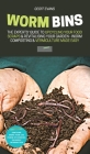 Worm Bins: The Experts' Guide To Upcycling Your Food Scraps & Revitalising Your Garden - Worm Composting & Vermiculture Made Easy By Geoff Evans Cover Image