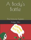 A Body's Battle: The Immune System By Aiden Wu (Illustrator), Aiden Wu Cover Image