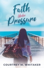 Faith Under Pressure By Courtney M. Whitaker Cover Image